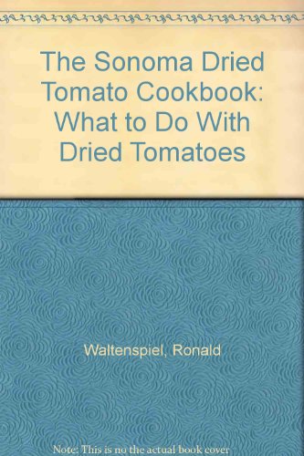 Stock image for The Sonoma Dried Tomato Cookbook: What to Do With Dried Tomatoes for sale by Wonder Book