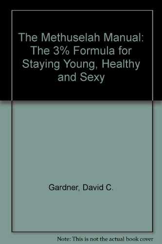 The Methuselah Manual: The 3% Formula for Staying Young, Healthy and Sexy (9780961399993) by Gardner, David C.; Beatty, Grace Joely
