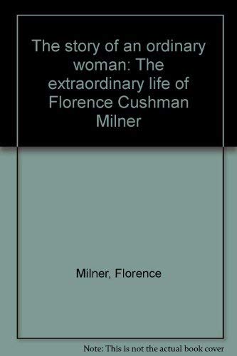 Imagen de archivo de The story of an ordinary woman: The extraordinary life of Florence Cushman Milner a la venta por POQUETTE'S BOOKS