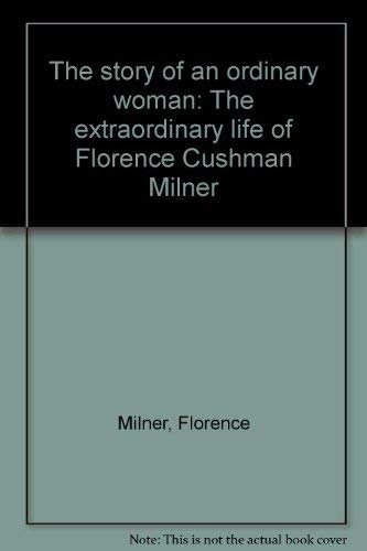 Stock image for The story of an ordinary woman: The extraordinary life of Florence Cushman Milner for sale by Lowry's Books