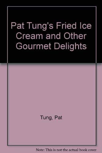 Stock image for Pat Tung's Fried Ice Cream and Other Gourmet Delights for sale by Schindler-Graf Booksellers