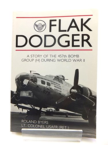 Flak Dodger: Story of the 457th Bomb Group (H) During World War II.