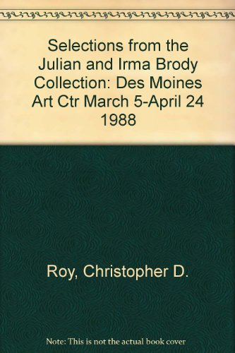 9780961461539: Selections from the Julian and Irma Brody Collection: Des Moines Art Ctr March 5-April 24 1988