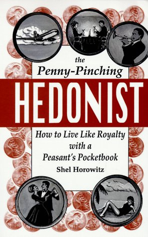 The Penny-Pinching Hedonist: How to Live Like Royalty With a Peasant's Pocketbook (9780961466640) by Horowitz, Shel; Horowitz, Shel A.