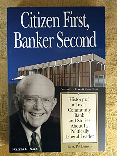 CITIZEN FIRST, BANKER SECOND: History of a Texas Community Bank and Stories About Its Politically...