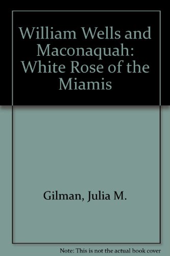 9780961489021: William Wells and Maconaquah: White Rose of the Miamis