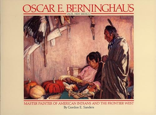 Oscar E. Berninghaus, Taos, New Mexico: Master Painter of American Indians and the Frontier West