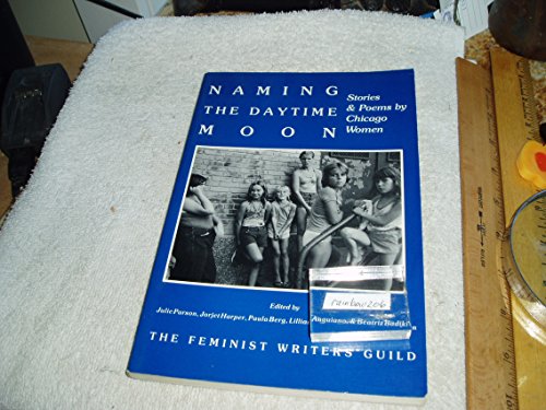 Beispielbild fr Naming the Daytime Moon : Stories and Poems by Chicago Women zum Verkauf von Samuel H. Rokusek, Bookseller