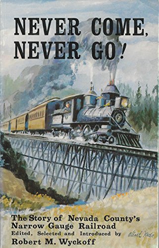 9780961526108: Never Come, Never Go! The Story of Nevada County's Narrow Gauge Railroad