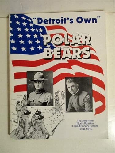 Detroit's Own Polar Bears: The American North Russian Expeditionary Forces, 1918-1919 (9780961541101) by Bozich, Stanley J.; Bozich, Jon R.