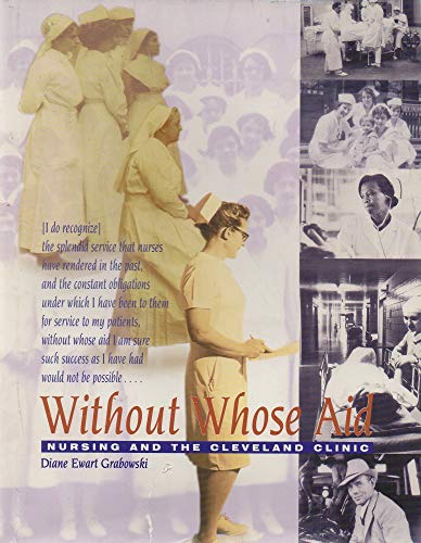Stock image for Without Whose Aid: Nursing and The Cleveland Clinic for sale by The Book House, Inc.  - St. Louis