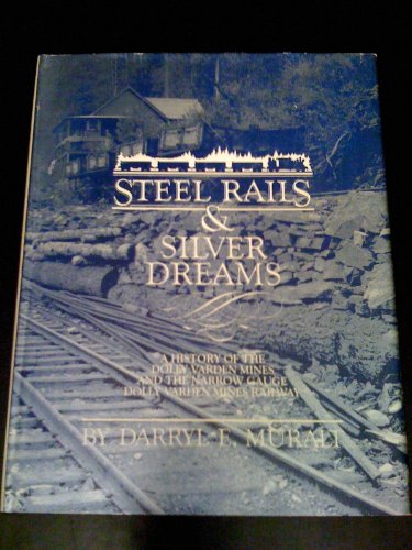 Steel Rails and Silver Dreams. A History of the Dolly Varden Mines and the Narrow Gauge Dolly Var...