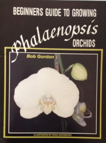 Beginners Guide to Growing Phalaenopis Orchids (9780961571429) by Gordon, Bob