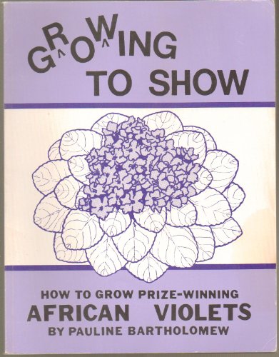 9780961571511: Growing to Show: How to Grow Prize Winning African Violets