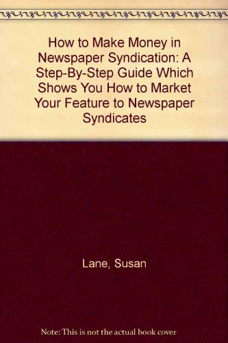 How to Make Money in Newspaper Syndication: A Step-By-Step Guide Which Shows You How to Market Your Feature to Newspaper Syndicates (9780961580032) by Lane, Susan