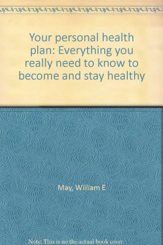 Your personal health plan: Everything you really need to know to become and stay healthy (9780961608606) by William E. May