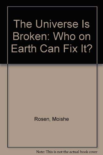 9780961614881: The Universe Is Broken: Who on Earth Can Fix It? [Paperback] by Rosen, Moishe