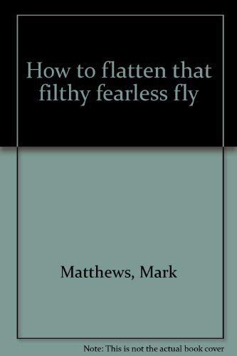 How to flatten that filthy fearless fly (9780961640804) by Matthews, Mark