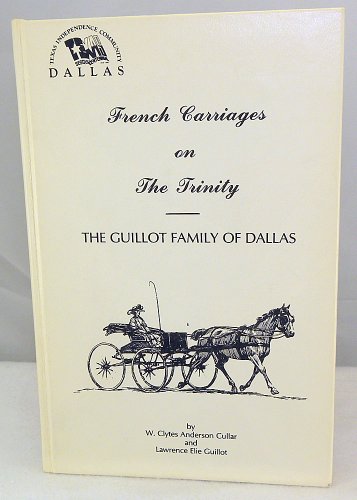 French Carriages on the Trinity: The Guillot Family of Dallas (9780961650407) by W. Clytes Anderson Cullar; Lawrence Elie Guillot