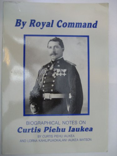 9780961673857: By Royal Command: The Official Life and Personal Reminiscences of Colonel Curtis Pi Ehu Iaukea at the Court of Hawaii's Rulers