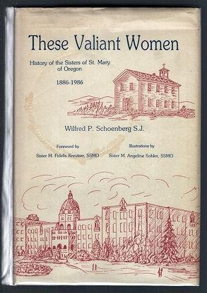 Imagen de archivo de These Valiant Women: History of the Sisters of St. Mary of Oregon, 1886-1986 a la venta por The Book Shelf