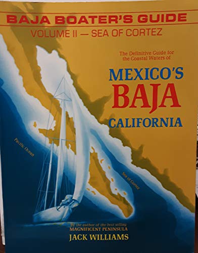 Baja Boater's Guide: The Sea of Cortez : The Definitive Guide for the Coastal Waters of Mexico's Baja California - Jack Williams