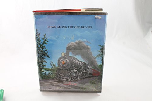 Down Along the Old Bel-Del: History of the Belvidere Delaware Railroad Company , A Pennsylvania R...