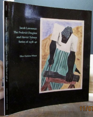 Jacob Lawrence: The Frederick Douglass and Harriet Tubman Series of 1938-40 - WHEAT, Ellen Harkins - Jacob Lawrence
