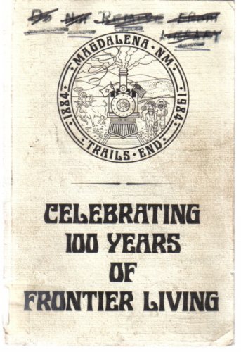 Celebrating 100 Years of Frontier Living. Magdalena, NM 1884-1984.