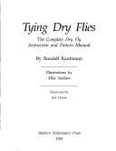 Beispielbild fr Tying Dry Flies: The Complete Dry Fly Instruction and Pattern Manual zum Verkauf von Arundel Books