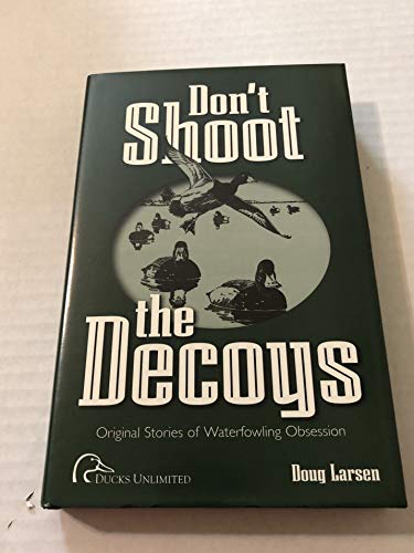 Beispielbild fr Don't Shoot the Decoys: Original Stories of Waterfowling Obsession zum Verkauf von BooksRun