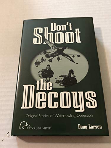 Imagen de archivo de Don't Shoot the Decoys: Original Stories of Waterfowling Obsession a la venta por SecondSale