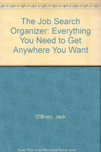 The Job Search Organizer: Everything You Need to Get Anywhere You Want (9780961752484) by O'Brien, Jack