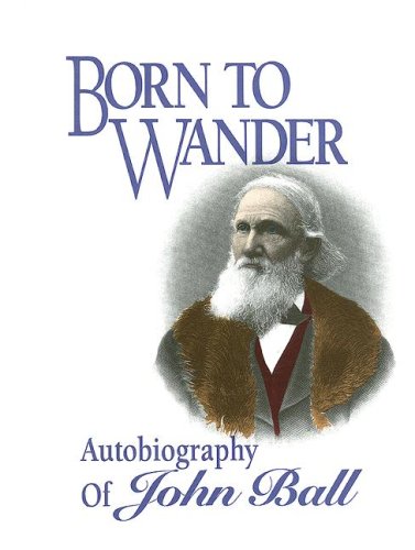 Imagen de archivo de Born to Wander: Autobiography of John Ball, 1794-1884 a la venta por Lowry's Books