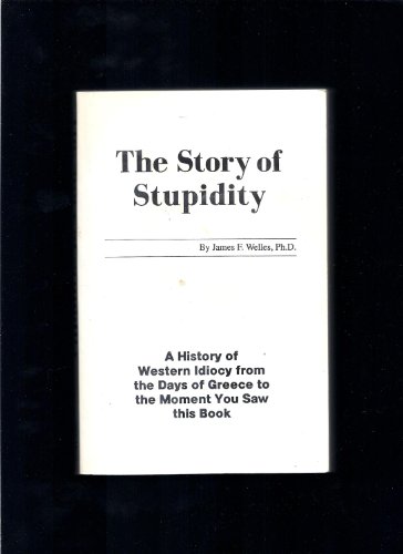 9780961772918: Story of Stupidity: A History of Western Idiocy from the Days of Greece to the Present