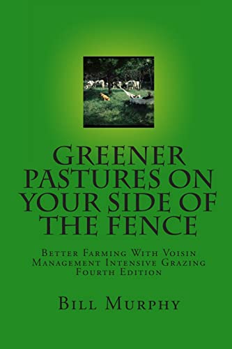 Greener Pastures On Your Side Of The Fence: Better Farming With Voisin Management Intensive Grazing (9780961780739) by Murphy, Bill