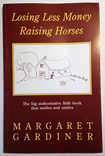 9780961780807: Losing Less Money Raising Horses: The Big Authoritative Little Book That Smiles and Smiles