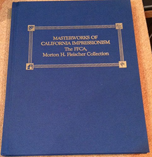 Masterworks of California Impressionism: The FFCA Morton H. Fleischer Collection (9780961788209) by Jean Stern