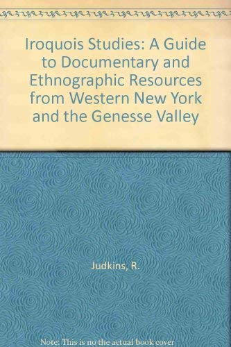 Iroquois Studies: A Guide to Documentary and Ethnographic Resources from Wester New York and the ...