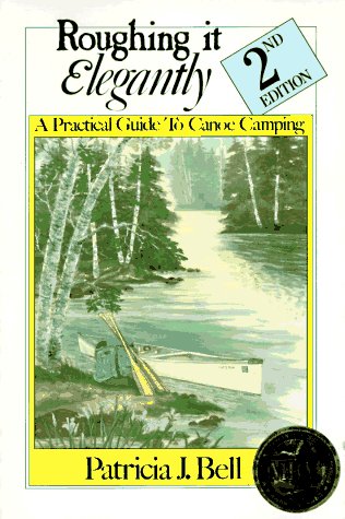 Beispielbild fr Roughing It Elegantly: A Practical Guide to Canoe Camping zum Verkauf von Half Price Books Inc.