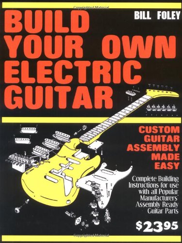 Stock image for Build Your Own Electric Guitar: Custom Guitar Assembly Made Easy for sale by Front Cover Books