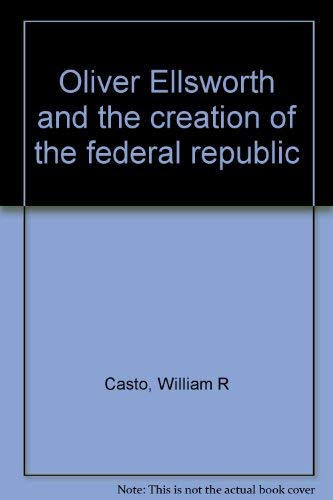 Oliver Ellsworth and the creation of the federal republic