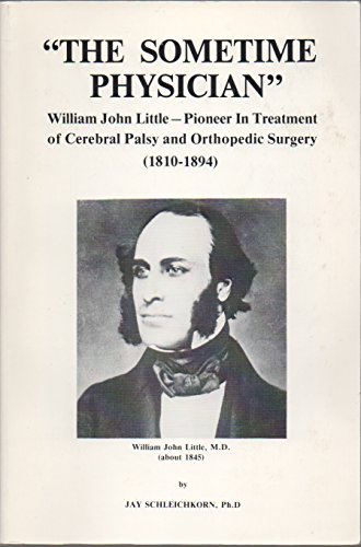 Stock image for The sometime physician. William John Little. Pioneer in treatment of cerebral palsy and orthopedic surgery, 1810-1894. for sale by Antiquariat J. Hnteler