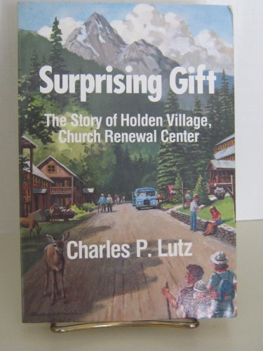 Stock image for Surprising Gift : The Story of Holden Village, Church Renewal Center for sale by Better World Books: West