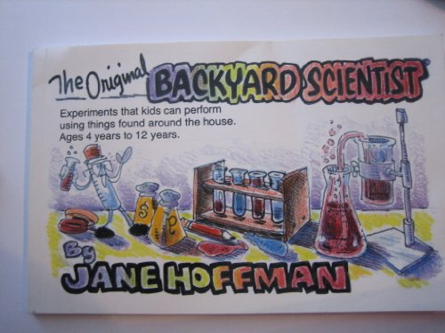 Original Backyard Scientist: Experiments That Kids Can Perform Using Things Around the House Ages 4-12 (9780961866310) by Hoffman, Jane