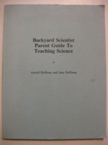 Backyard Scientist Parent Guide to Teaching Science (9780961866372) by Arnold Hoffman; Jane Hoffman