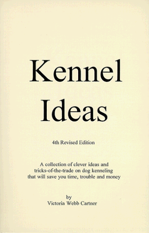 Kennel ideas: A collection of clever ideas and tricks-of-the-trade on dog kenneling that will sav...