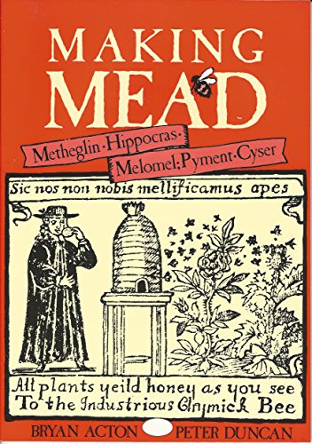 Stock image for Making Mead: A Complete Guide to the Making of Sweet & Dry Mead, Melomel, Metheglin, Hippocras, Pyment & Cyser for sale by BooksRun