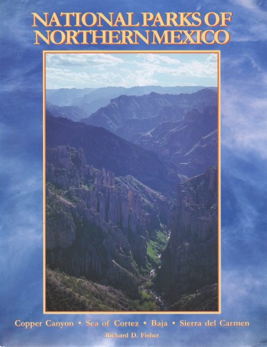 Stock image for The National Parks of Northern Mexico : A Complete Guidebook to Mexico'sCopper Canyon, Sea of Cortez, Baja, Sierra Del Carmens, etc. for sale by Wonder Book
