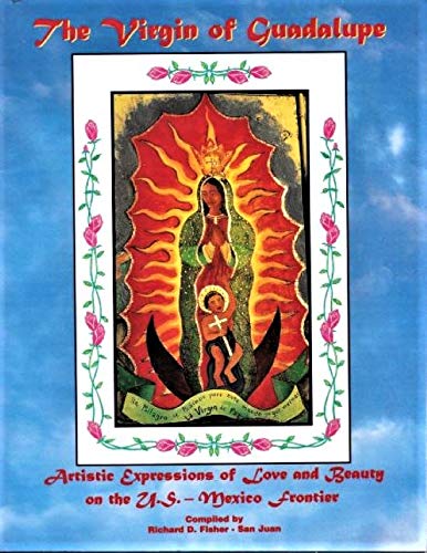 Stock image for The Virgin Of Guadalupe: Artistic Expressions Of Love And Beauty On The U.S.-Mexico Frontier for sale by HPB-Red